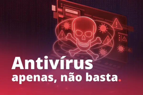Ilustração de uma tela com símbolo de caveira e vírus digitais em vermelho, acompanhada do texto 'Antivírus apenas, não basta'
