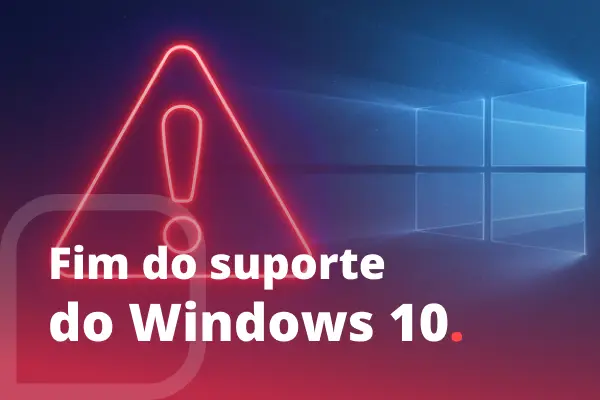 Imagem com um aviso de atenção em vermelho ao lado do logotipo do Windows, com a mensagem ‘Fim do suporte do Windows 10’ escrita em destaque.